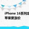 iPhone 16系列定档！苹果要涨价