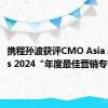 携程孙波获评CMO Asia Awards 2024“年度最佳营销专家”