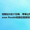 财联社8月27日电，苹果公司宣布Kevan Parekh将担任首席财务官。