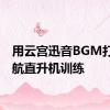 用云宫迅音BGM打开陆航直升机训练