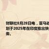 财联社8月28日电，亚马逊据悉计划于2025年在印度推出快速商业服务。