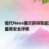 现代Nexo首次获得氢能汽车五星级安全评级