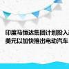 印度马恒达集团计划投入超14亿美元以加快推出电动汽车