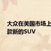 大众在美国市场上有一款新的SUV