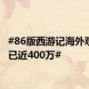 #86版西游记海外观看量已近400万#