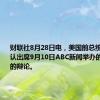 财联社8月28日电，美国前总统特朗普确认出席9月10日ABC新闻举办的与哈里斯的辩论。