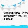 财联社8月28日电，在岸人民币兑美元收盘报7.1260，较上一交易日上涨36点。