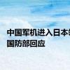 中国军机进入日本领空？国防部回应