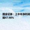 国金证券：上半年净利润同比下降47.98%