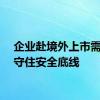 企业赴境外上市需优先守住安全底线