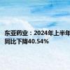 东亚药业：2024年上半年净利润同比下降40.54%