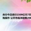 央行今日进行1509亿元7天期逆回购操作 公开市场净回笼2084亿元