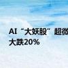 AI“大妖股”超微电脑大跌20%