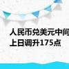 人民币兑美元中间价较上日调升175点