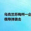 乌克兰苏梅州一企业遭俄导弹袭击