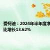 爱柯迪：2024年半年度净利润同比增长13.62%