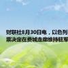 财联社8月30日电，以色列内阁投票决定在费城走廊维持驻军。