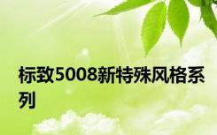 标致5008新特殊风格系列