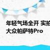 年轻气场全开 实拍上汽大众帕萨特Pro