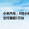 小米汽车：8月小米SU7交付量超1万台