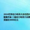 2024世界动力电池大会在四川省宜宾市隆重开幕 三届动力电池大会累计签约投资额近3000亿元