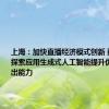 上海：加快直播经济模式创新 鼓励企业探索应用生成式人工智能提升优质内容产出能力