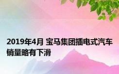 2019年4月 宝马集团插电式汽车销量略有下滑