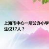 上海市中心一所公办小学今年招生仅17人？