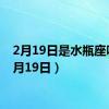 2月19日是水瓶座吗（2月19日）