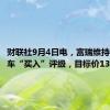 财联社9月4日电，富瑞维持长城汽车“买入”评级，目标价13.4港元。