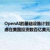 OpenAI的基础设施计划据悉考虑在美国投资数百亿美元