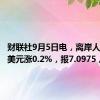 财联社9月5日电，离岸人民币兑美元涨0.2%，报7.0975 。