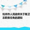 杭州市人民政府关于陈卫菁等同志职务任免的通知