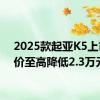 2025款起亚K5上市 售价至高降低2.3万元