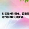 财联社9月5日电，香港天文台宣布改发8号台风信号。