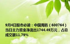 9月4日股市必读：中国海防（600764）当日主力资金净流出1744.49万元，占总成交额11.79%