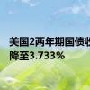 美国2两年期国债收益率降至3.733%