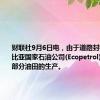 财联社9月6日电，由于道路封锁，哥伦比亚国家石油公司(Ecopetrol)开始关闭部分油田的生产。