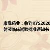 康缘药业：收到KYS202004A注射液临床试验批准通知书