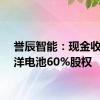 誉辰智能：现金收购嘉洋电池60%股权