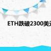 ETH跌破2300美元