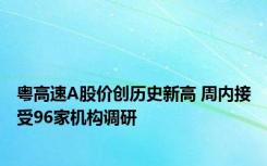 粤高速A股价创历史新高 周内接受96家机构调研