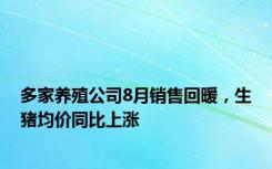 多家养殖公司8月销售回暖，生猪均价同比上涨