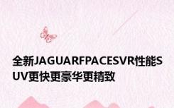 全新JAGUARFPACESVR性能SUV更快更豪华更精致