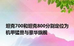 坦克700和坦克800分别定位为机甲猛兽与豪华旗舰