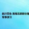 航行警告 渤海北部部分海域进行军事演习