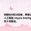 财联社9月10日电，苹果公司确认人工智能 (Apple Intelligence)将在十月推出。