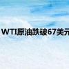 WTI原油跌破67美元/桶