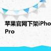 苹果官网下架iPhone15Pro