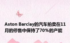 Aston Barclay的汽车拍卖在11月的停售中保持了70％的产能